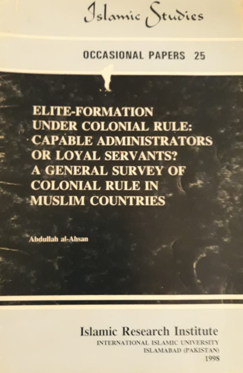 Elite-formation Under Colonial Rule: Capable Administrators or Loyal Servants? A General Survey of Colonial Rule in Muslim Countries